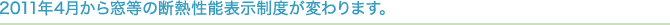 2011年4月から窓等の断熱性能表示制度が変わります。
