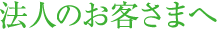 法人のお客様へ