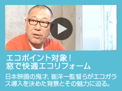 エコポイント対象！窓で快適エコリフォーム -日本映画の鬼才、崔洋一監督らがエコガラス導入を決めた背景とその魅力に迫る。-
