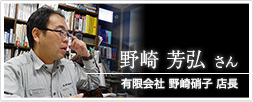 有限会社 野崎硝子　店長 野崎芳弘さん