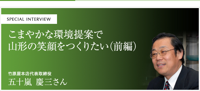 こまやかな環境提案で山形の笑顔をつくりたい（前編）