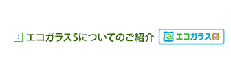 エコガラスSについてのご紹介