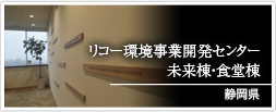 静岡県 リコー環境事業開発センター　未来棟・食堂棟