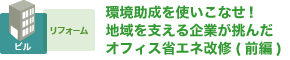 環境助成を使いこなせ！地域を支える企業が挑んだオフィス省エネ改修（前編）