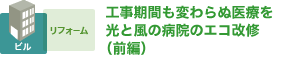 工事期間も変わらぬ医療を 光と風の病院のエコ改修（前編）