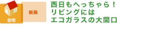 西日もへっちゃら！リビングにはエコガラスの大開口