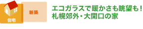 エコガラスで暖かさも眺望も！札幌郊外・大開口の家