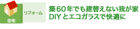 築60年でも建替えない我が家　DIYとエコガラスで快適に