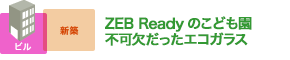 ZEB Readyのこども園 不可欠だったエコガラス