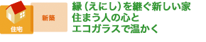 縁（えにし）を継ぐ新しい家 住まう人の心とエコガラスで温かく