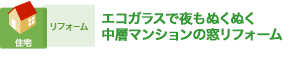 エコガラスで夜もぬくぬく 中層マンションの窓リフォーム