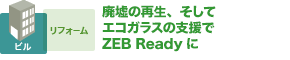 廃墟の再生、そして エコガラスの支援でZEB Readyに