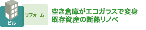 空き倉庫がエコガラスで変身 既存資産の断熱リノベ